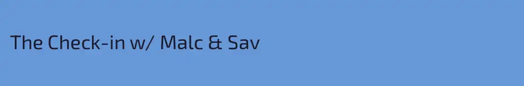 The Check-in w/ Malc & Sav